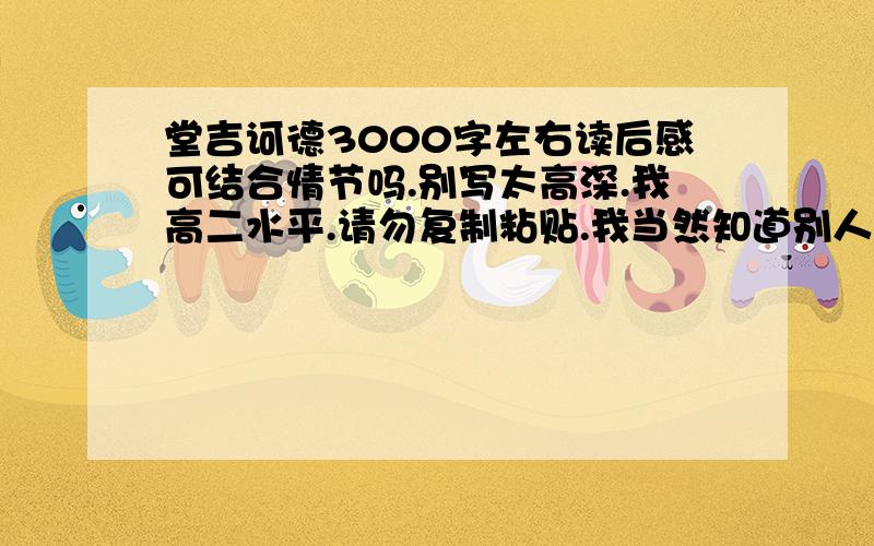 堂吉诃德3000字左右读后感可结合情节吗.别写太高深.我高二水平.请勿复制粘贴.我当然知道别人不会来写。我的意思是，帮忙找找拼下