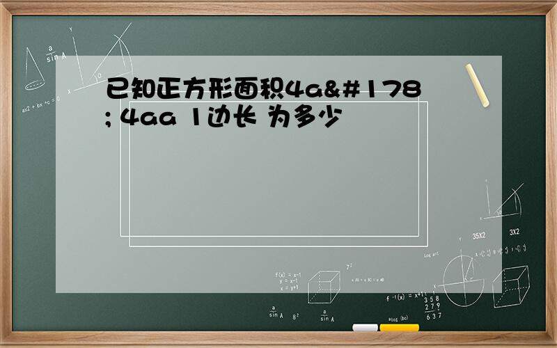 已知正方形面积4a² 4aa 1边长 为多少