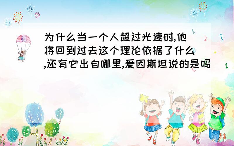 为什么当一个人超过光速时,他将回到过去这个理论依据了什么,还有它出自哪里,爱因斯坦说的是吗