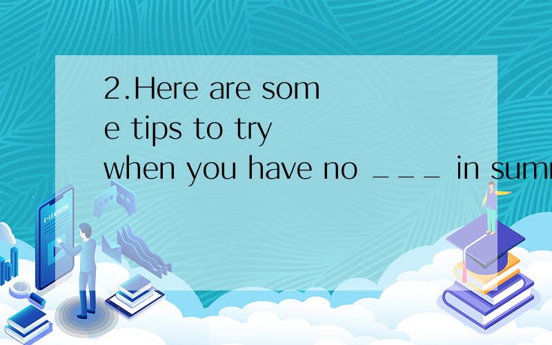 2.Here are some tips to try when you have no ___ in summer.A.mood B.taste C.appetite D.emotio3.You need to improve the transitional sentences to make the essay more ___.A.cooperative B.coherent C.conclusive D.colorful4.What punishment does the law __