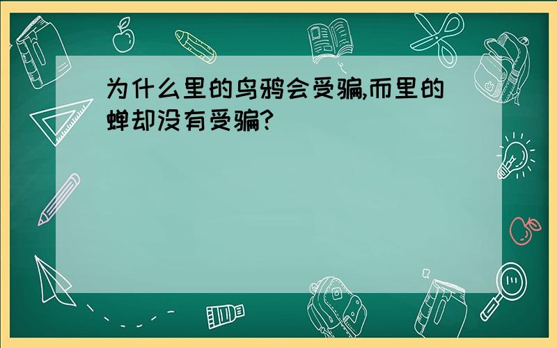 为什么里的鸟鸦会受骗,而里的蝉却没有受骗?