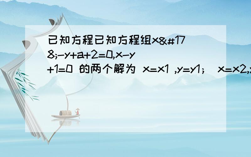 已知方程已知方程组x²-y+a+2=0,x-y+1=0 的两个解为 x=x1 ,y=y1； x=x2,y=y2 ；求a的取值范围x1，x2是两不相等的正数