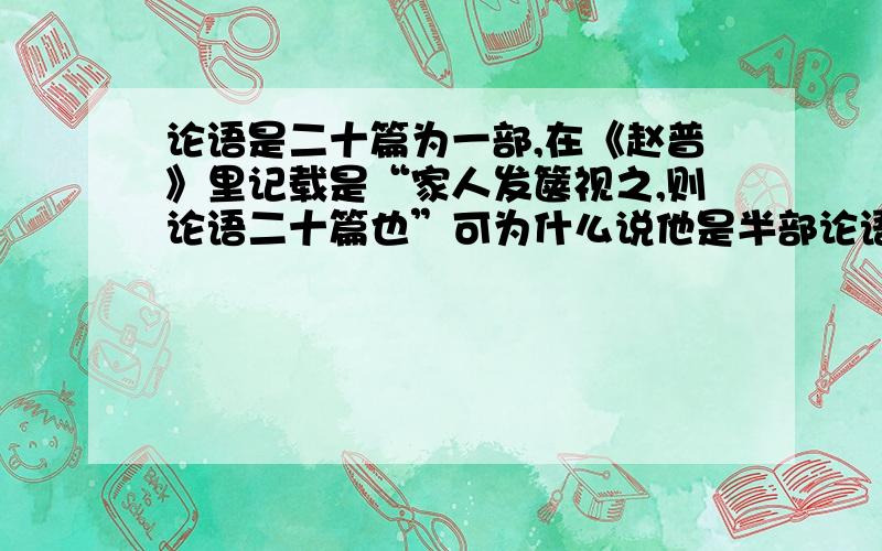 论语是二十篇为一部,在《赵普》里记载是“家人发箧视之,则论语二十篇也”可为什么说他是半部论语治天下