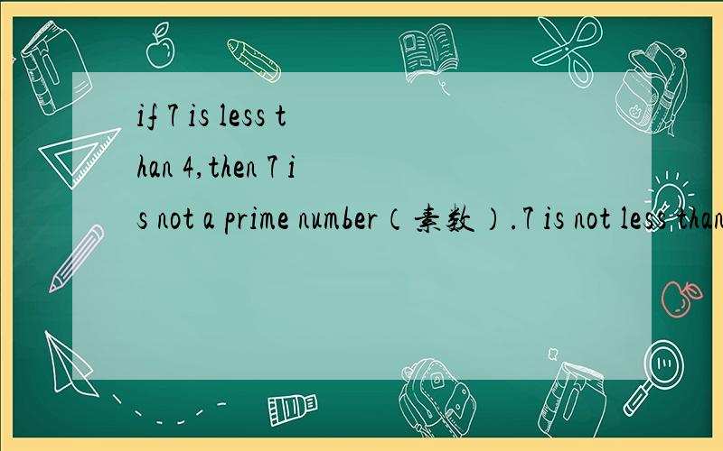 if 7 is less than 4,then 7 is not a prime number（素数）.7 is not less than 4._____________________7 is a prime number.就是不知道横线里面填什么!求高人指教一二!