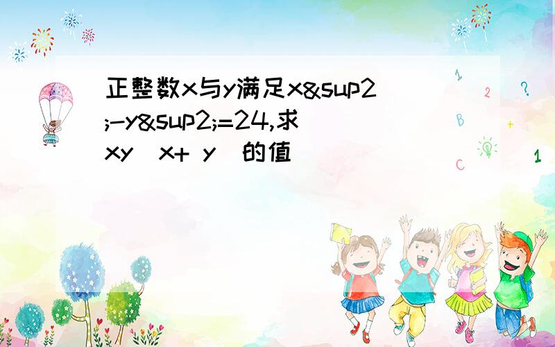 正整数x与y满足x²-y²=24,求xy（x+ y）的值