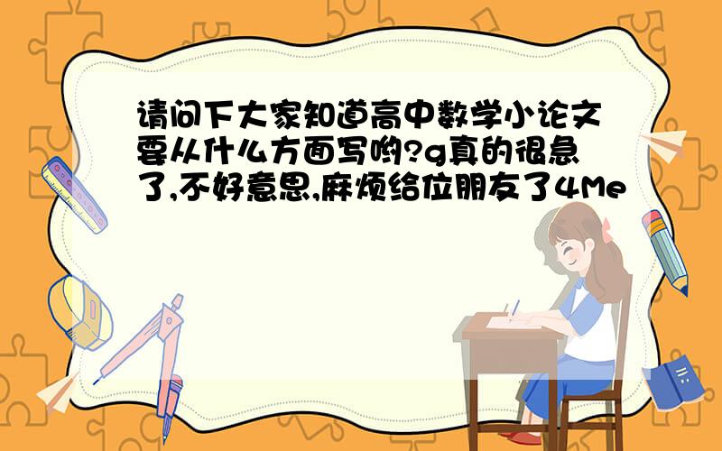 请问下大家知道高中数学小论文要从什么方面写哟?g真的很急了,不好意思,麻烦给位朋友了4Me