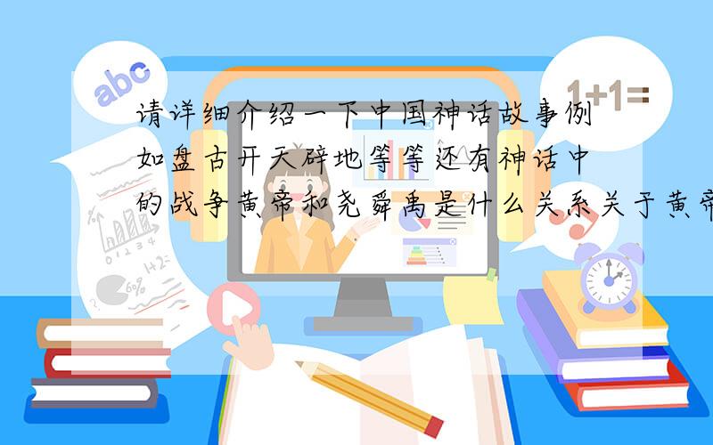 请详细介绍一下中国神话故事例如盘古开天辟地等等还有神话中的战争黄帝和尧舜禹是什么关系关于黄帝的战争有哪些神话中有没有关于神仙不好的传说故事