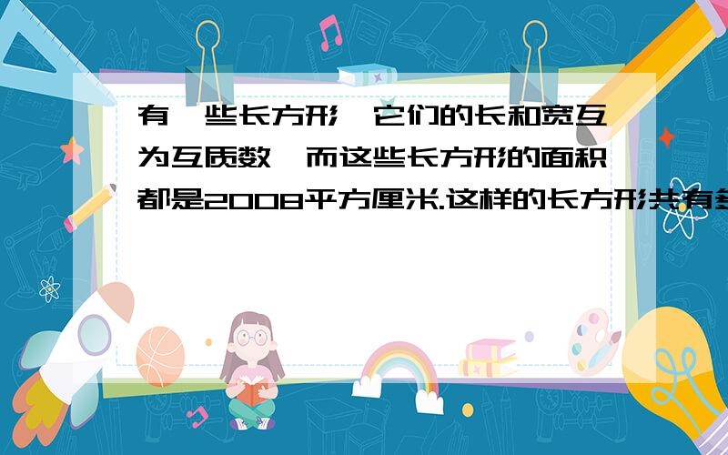 有一些长方形,它们的长和宽互为互质数,而这些长方形的面积都是2008平方厘米.这样的长方形共有多少个