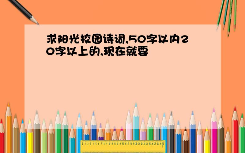 求阳光校园诗词,50字以内20字以上的,现在就要