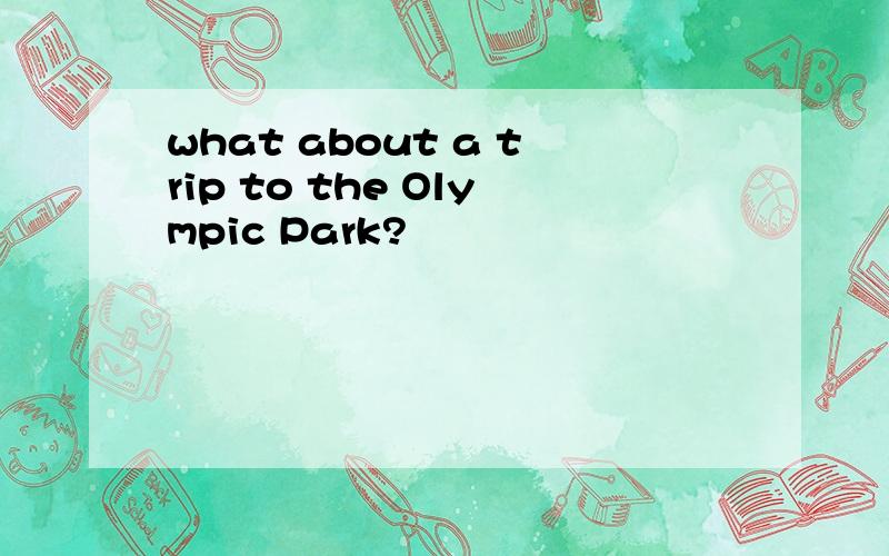 what about a trip to the Olympic Park?