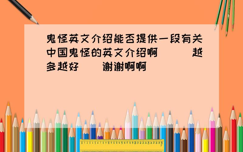 鬼怪英文介绍能否提供一段有关中国鬼怪的英文介绍啊```越多越好``谢谢啊啊 ```