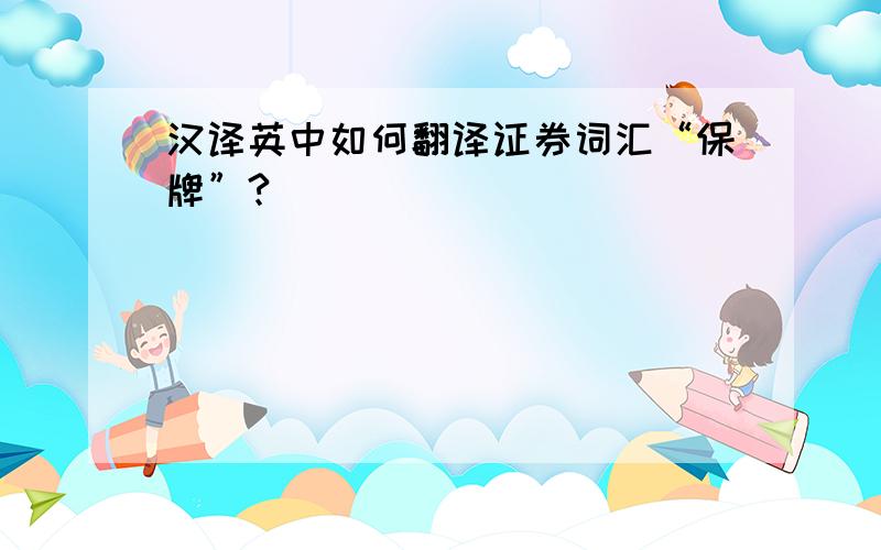 汉译英中如何翻译证券词汇“保牌”?