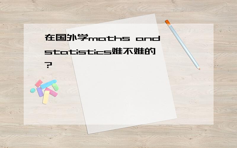 在国外学maths and statistics难不难的?