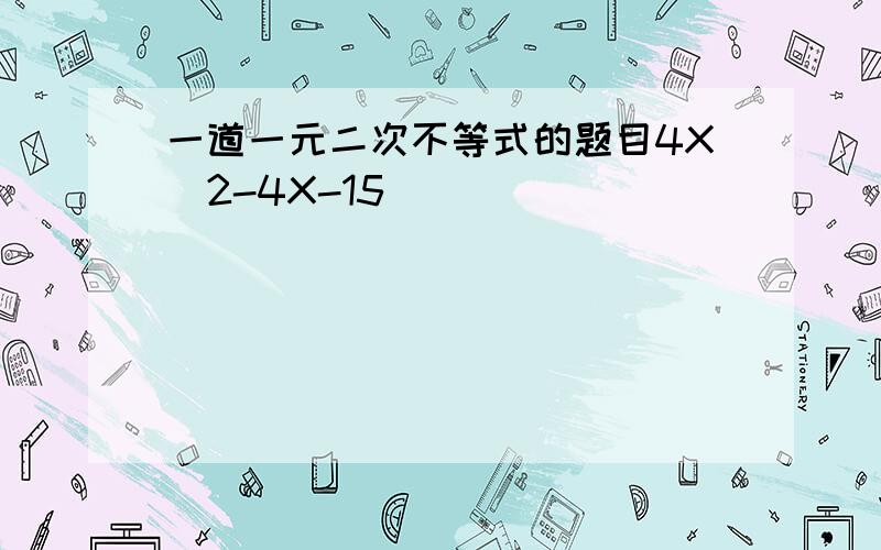 一道一元二次不等式的题目4X^2-4X-15