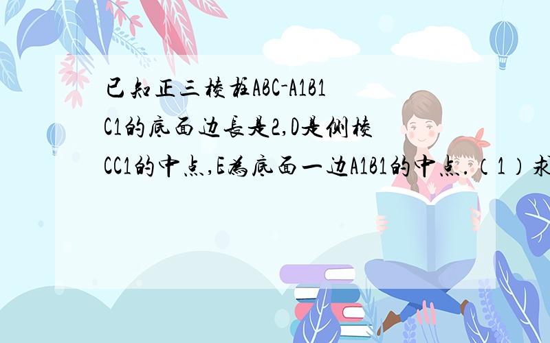 已知正三棱柱ABC-A1B1C1的底面边长是2,D是侧棱CC1的中点,E为底面一边A1B1的中点.（1）求异面直线DE与AA1所成角；（2）求证：AB⊥DE拜托了