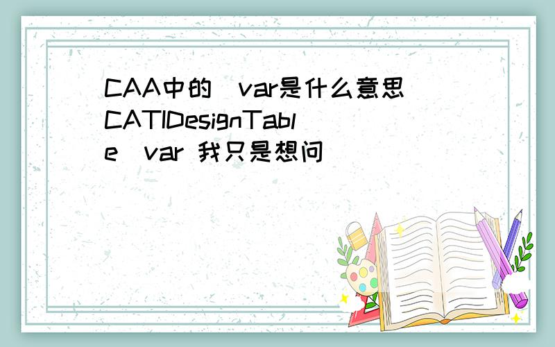 CAA中的_var是什么意思CATIDesignTable_var 我只是想问