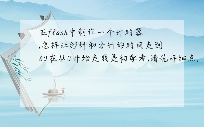 在flash中制作一个计时器,怎样让秒针和分针的时间走到60在从0开始走我是初学者,请说详细点,