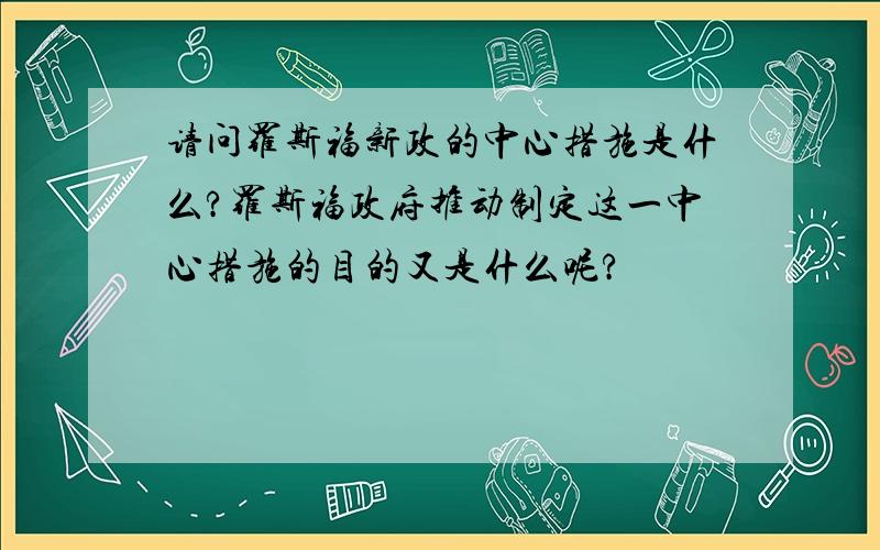 请问罗斯福新政的中心措施是什么?罗斯福政府推动制定这一中心措施的目的又是什么呢?