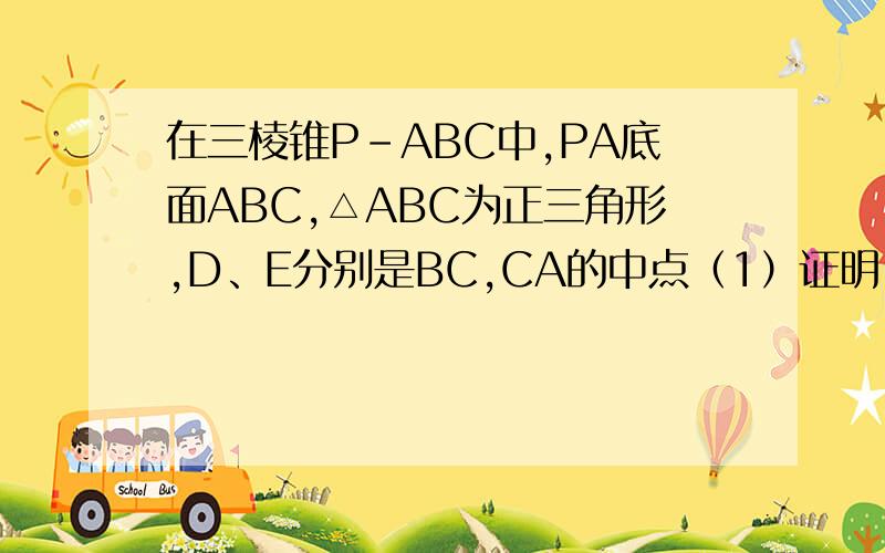 在三棱锥P-ABC中,PA底面ABC,△ABC为正三角形,D、E分别是BC,CA的中点（1）证明:平面PBE垂直于平面PAC (2)如何在BC上找一点F,是AD平行于平面PEF?说明理由.不需要理论分析.