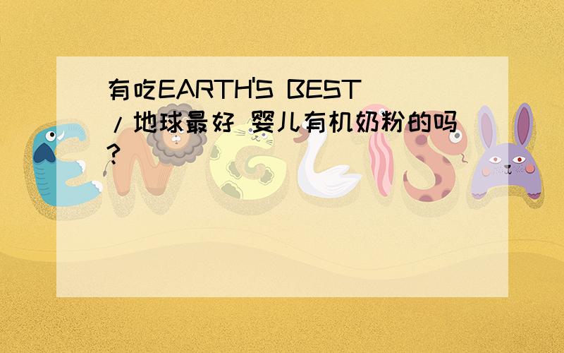 有吃EARTH'S BEST/地球最好 婴儿有机奶粉的吗?