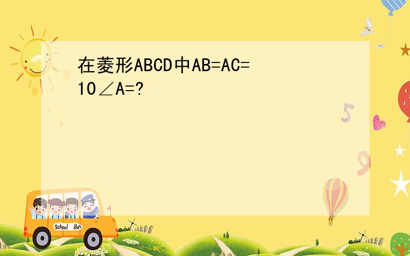 在菱形ABCD中AB=AC=10∠A=?