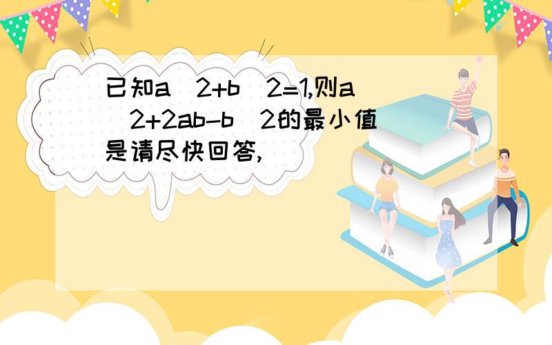 已知a^2+b^2=1,则a^2+2ab-b^2的最小值是请尽快回答,