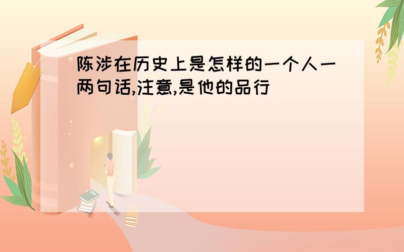 陈涉在历史上是怎样的一个人一两句话,注意,是他的品行