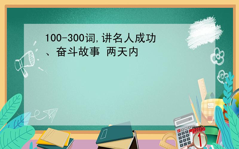 100-300词,讲名人成功、奋斗故事 两天内