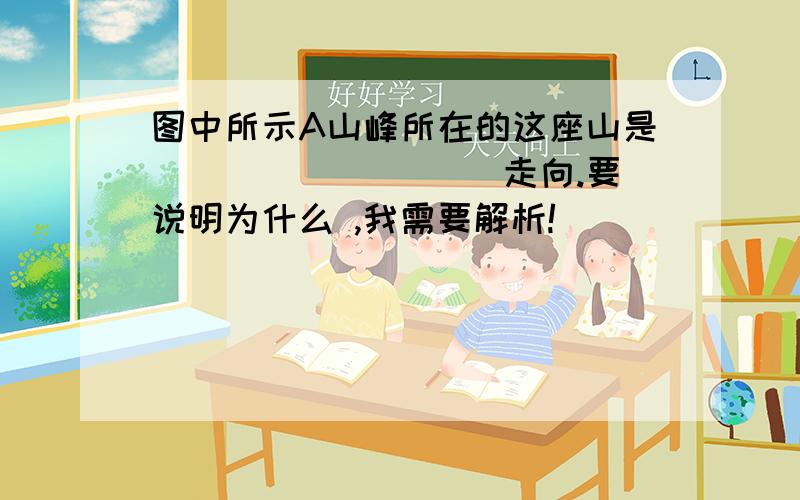 图中所示A山峰所在的这座山是___ ______走向.要说明为什么 ,我需要解析!