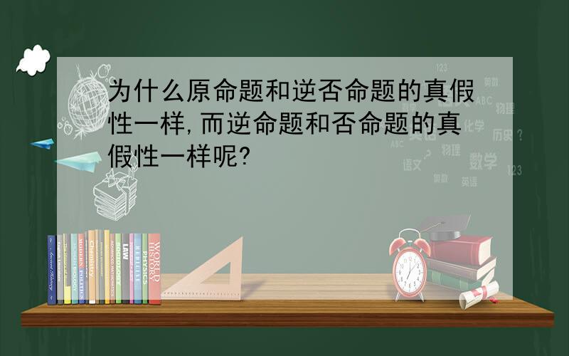 为什么原命题和逆否命题的真假性一样,而逆命题和否命题的真假性一样呢?