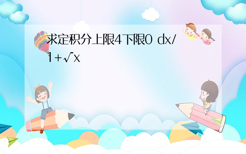 求定积分上限4下限0 dx/1+√x