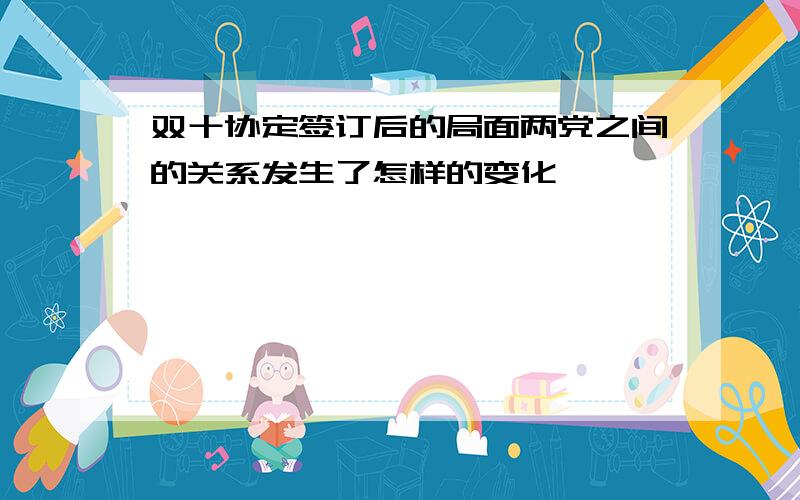 双十协定签订后的局面两党之间的关系发生了怎样的变化