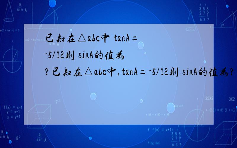 已知在△abc中 tanA=-5/12则 sinA的值为?已知在△abc中,tanA=-5/12则 sinA的值为?