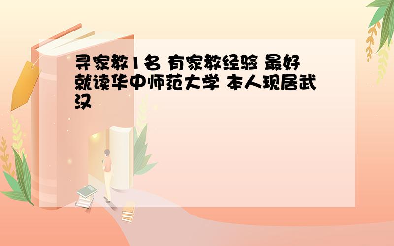 寻家教1名 有家教经验 最好就读华中师范大学 本人现居武汉