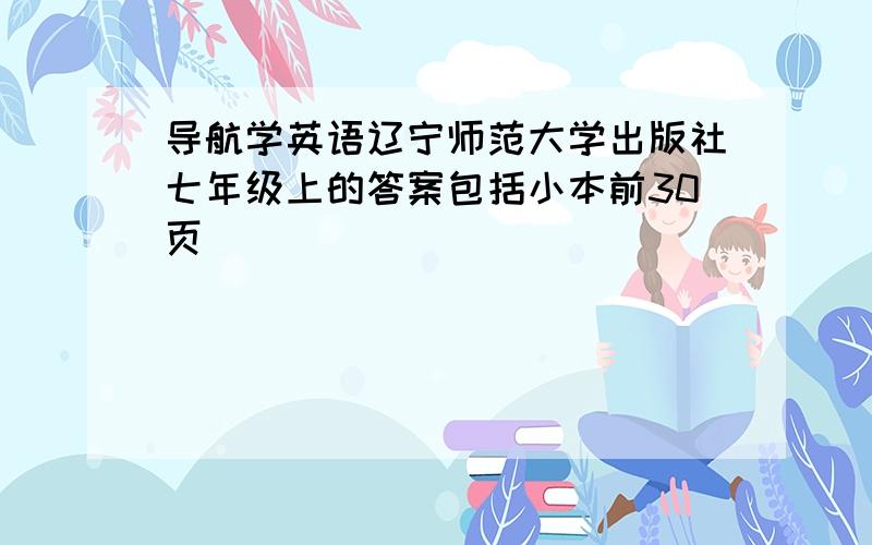 导航学英语辽宁师范大学出版社七年级上的答案包括小本前30页