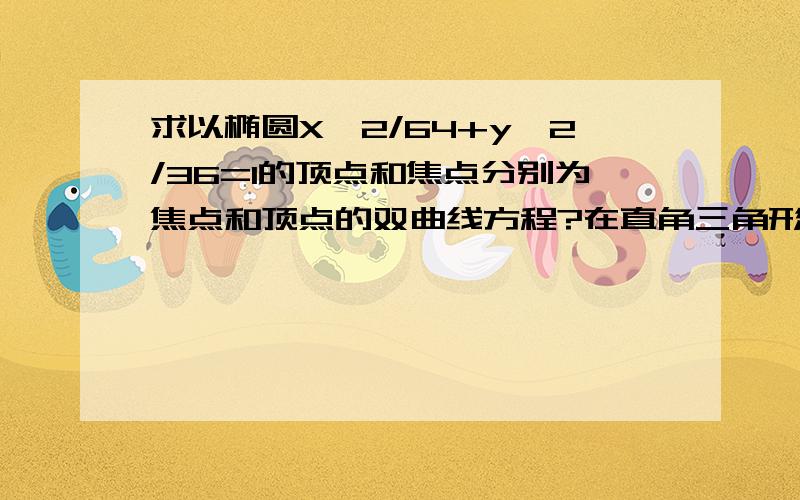 求以椭圆X^2/64+y^2/36=1的顶点和焦点分别为焦点和顶点的双曲线方程?在直角三角形ABC中,角C为90度,AC=15.BC=20,CD垂直平面ABC,且CD=5,求D到AB的距离