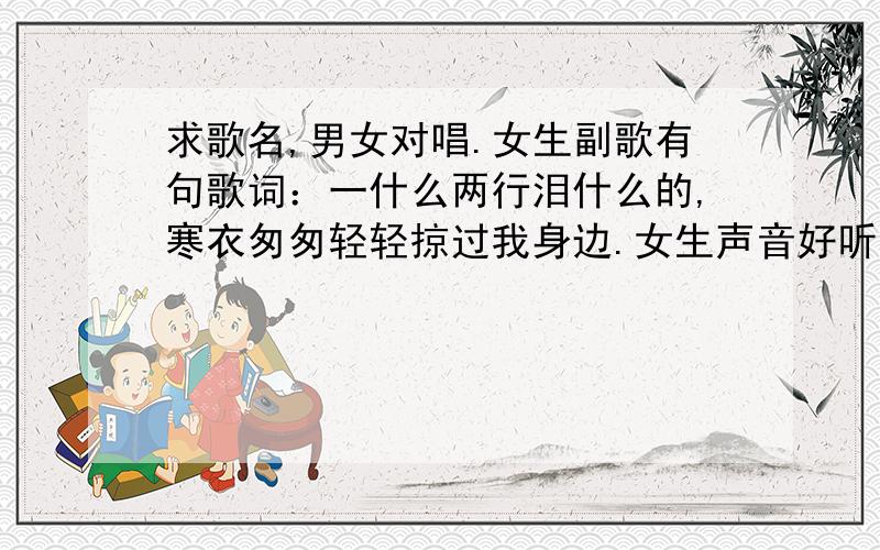 求歌名,男女对唱.女生副歌有句歌词：一什么两行泪什么的,寒衣匆匆轻轻掠过我身边.女生声音好听.求歌名