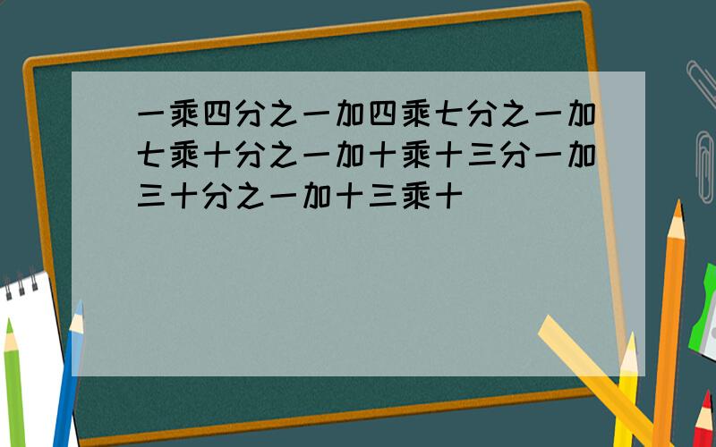 一乘四分之一加四乘七分之一加七乘十分之一加十乘十三分一加三十分之一加十三乘十