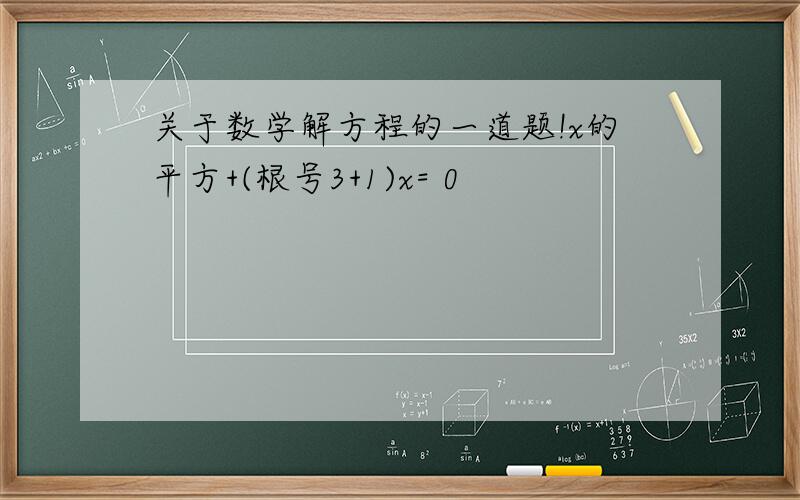 关于数学解方程的一道题!x的平方+(根号3+1)x= 0