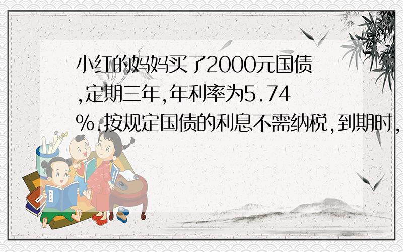 小红的妈妈买了2000元国债,定期三年,年利率为5.74%.按规定国债的利息不需纳税,到期时,她可以获得本金和利息共多少元?甲、乙两所学校参加体育达标测验的成绩统计如下表：甲校,参加人数,