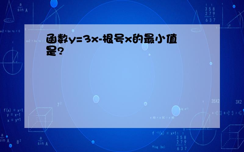 函数y=3x-根号x的最小值是?