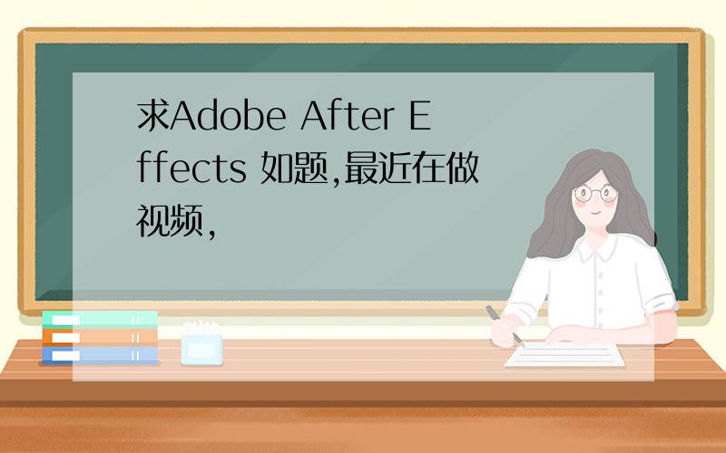 求Adobe After Effects 如题,最近在做视频,