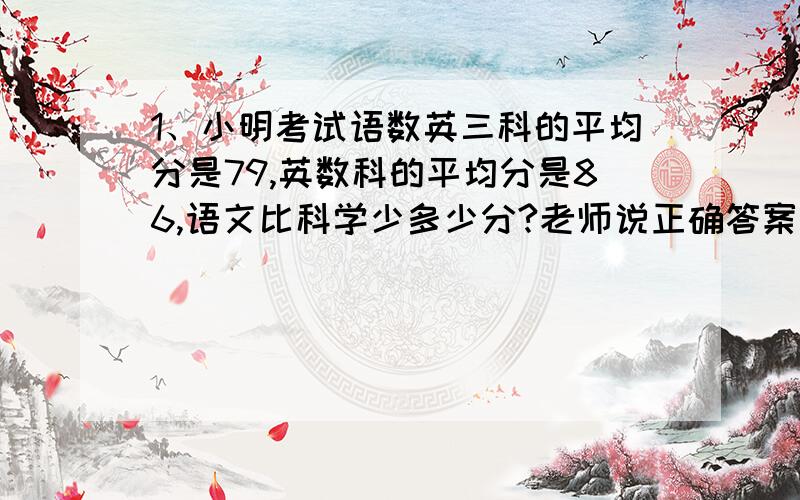 1、小明考试语数英三科的平均分是79,英数科的平均分是86,语文比科学少多少分?老师说正确答案是21,到底怎么算啊?2、一条绳子长64厘米,刚好可围正方形木板两次,正方形木板的面积是多少?老