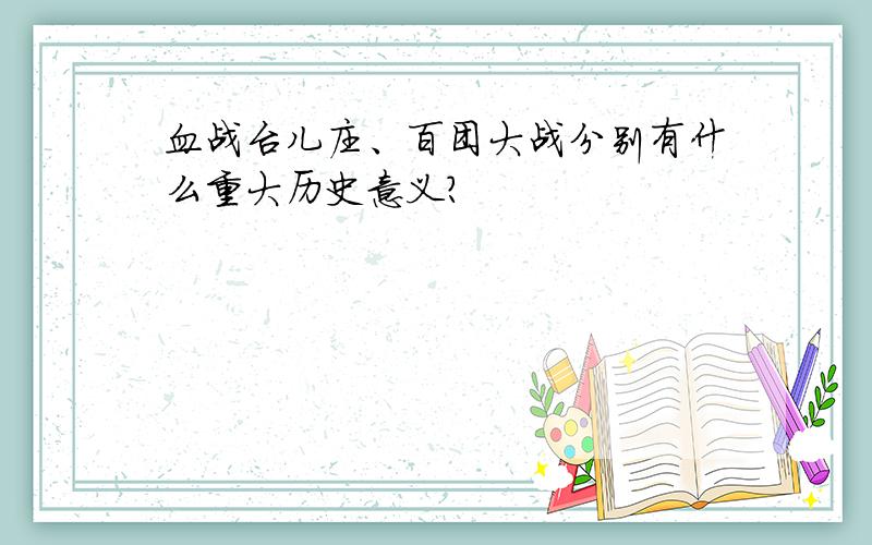 血战台儿庄、百团大战分别有什么重大历史意义?