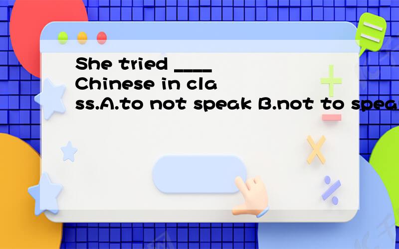 She tried ____Chinese in class.A.to not speak B.not to speak C.not speaking D.didn't to speak