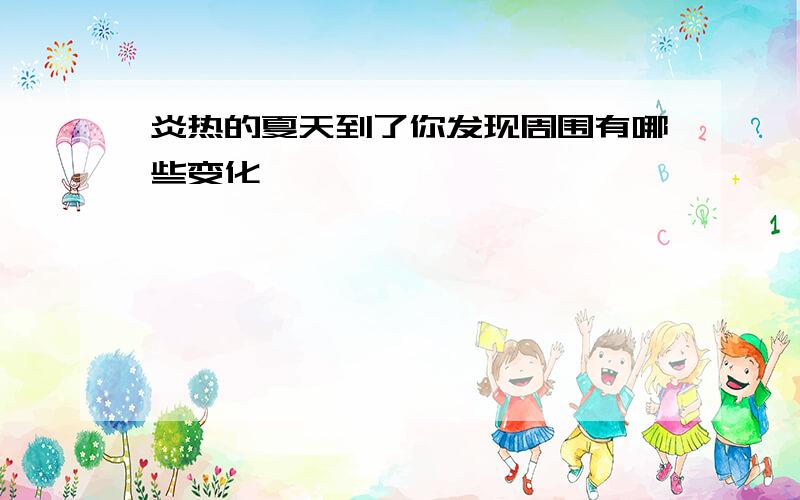 炎热的夏天到了你发现周围有哪些变化