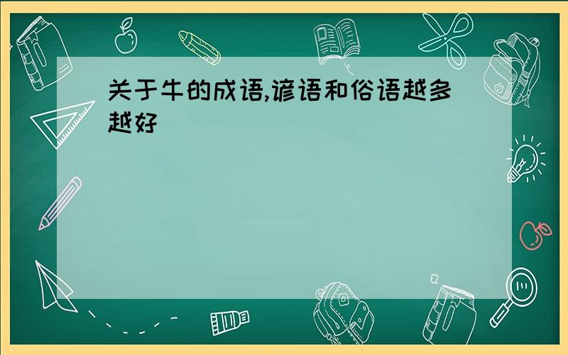 关于牛的成语,谚语和俗语越多越好