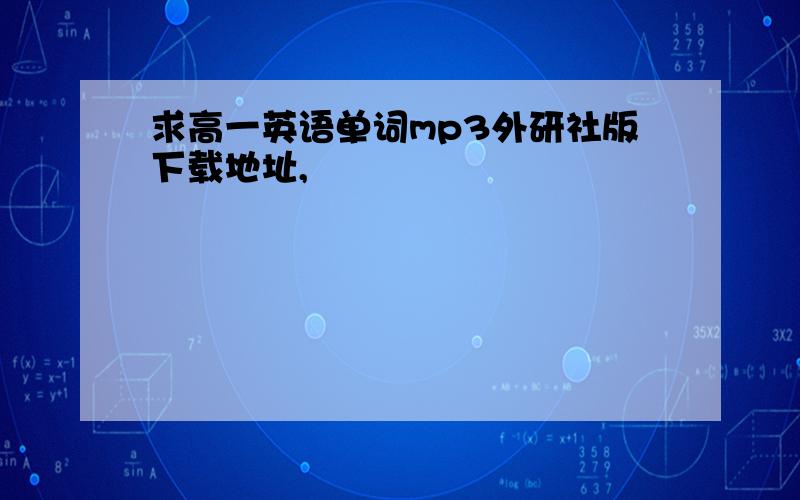 求高一英语单词mp3外研社版下载地址,