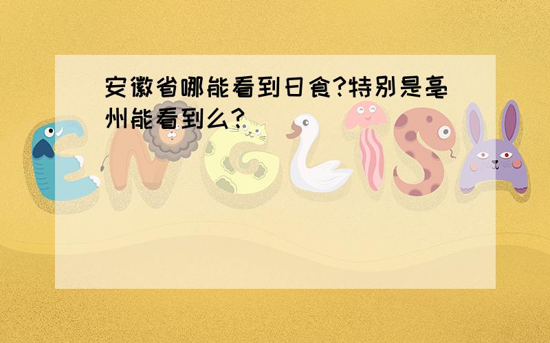 安徽省哪能看到日食?特别是亳州能看到么?