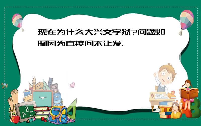 现在为什么大兴文字狱?问题如图因为直接问不让发.